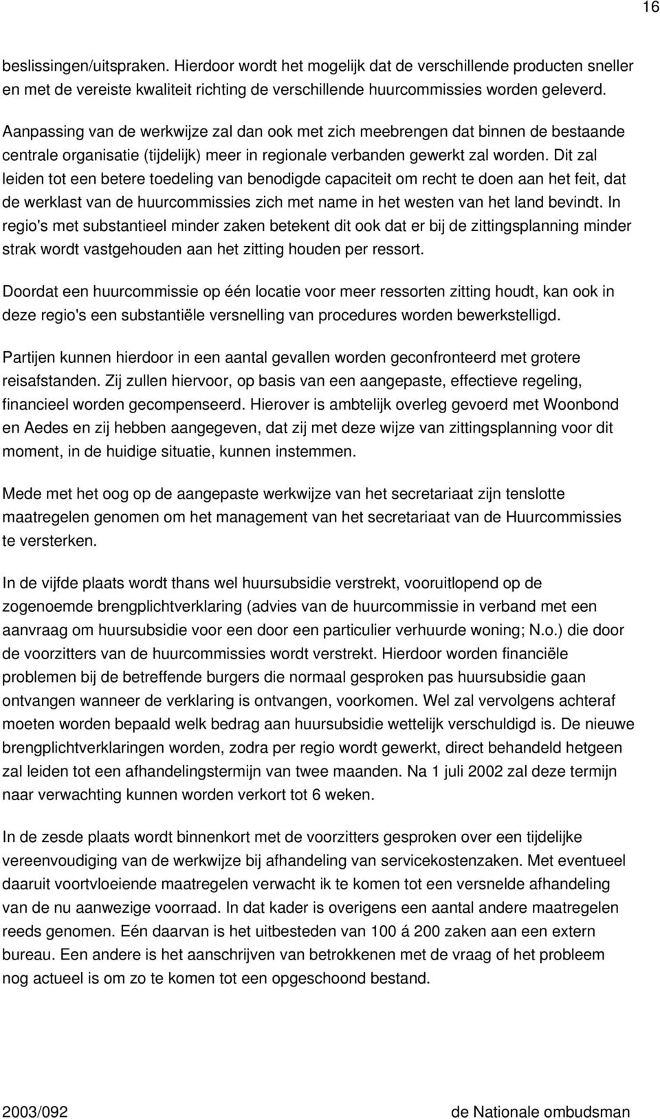 Dit zal leiden tot een betere toedeling van benodigde capaciteit om recht te doen aan het feit, dat de werklast van de huurcommissies zich met name in het westen van het land bevindt.