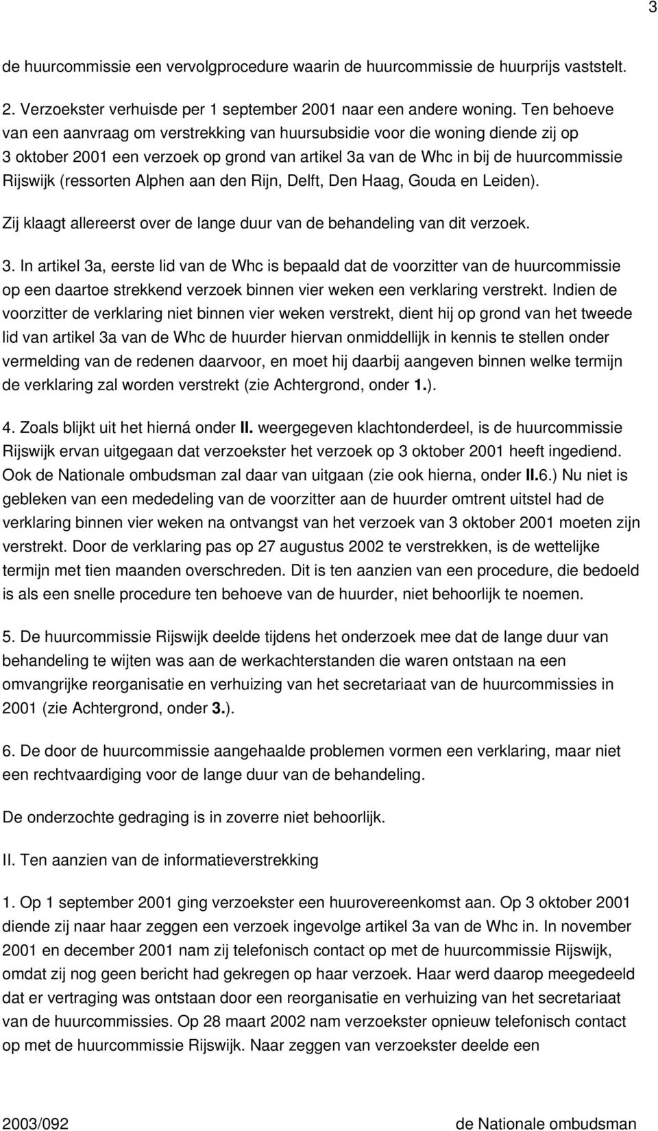 Alphen aan den Rijn, Delft, Den Haag, Gouda en Leiden). Zij klaagt allereerst over de lange duur van de behandeling van dit verzoek. 3.