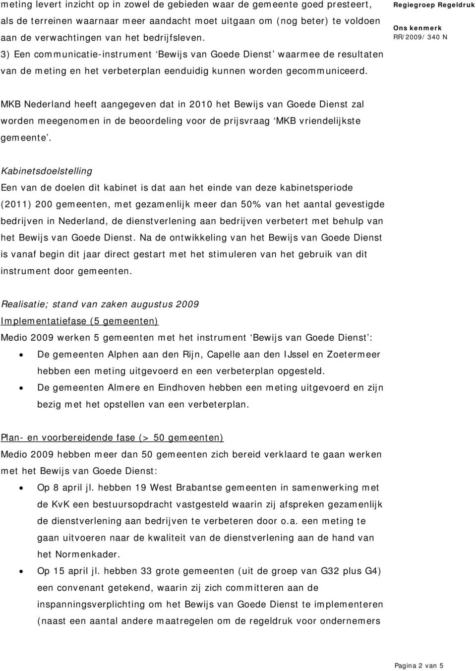 MKB Nederland heeft aangegeven dat in 2010 het Bewijs van Goede Dienst zal worden meegenomen in de beoordeling voor de prijsvraag MKB vriendelijkste gemeente.