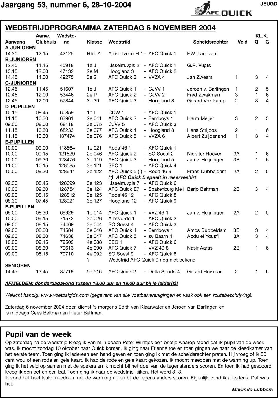 00 53446 2e P AFC Quick 2 - CJVV 2 Fred Zwakman 3 1 6 12.45 12.00 57844 3e 39 AFC Quick 3 - Hoogland 8 Gerard Vreekamp 2 3 4 D-PUPILLEN 10.15 08.45 60859 1e I CDW 1 - AFC Quick 1 11.15 10.