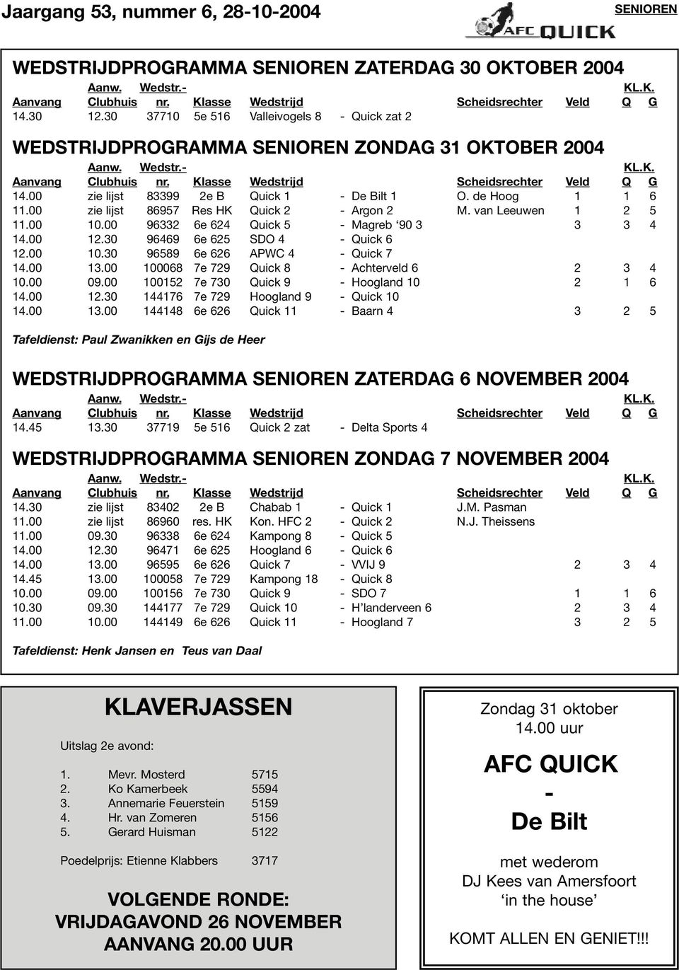 30 96469 6e 625 SDO 4 - Quick 6 12.00 10.30 96589 6e 626 APWC 4 - Quick 7 14.00 13.00 100068 7e 729 Quick 8 - Achterveld 6 2 3 4 10.00 09.00 100152 7e 730 Quick 9 - Hoogland 10 2 1 6 14.00 12.