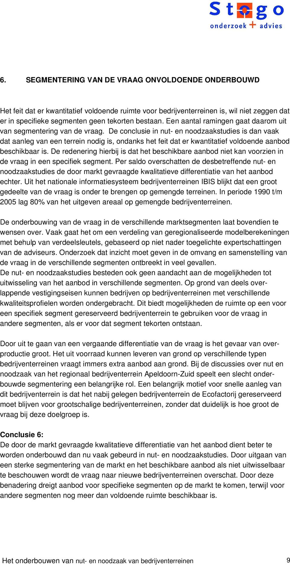 De conclusie in nut- en noodzaakstudies is dan vaak dat aanleg van een terrein nodig is, ondanks het feit dat er kwantitatief voldoende aanbod beschikbaar is.