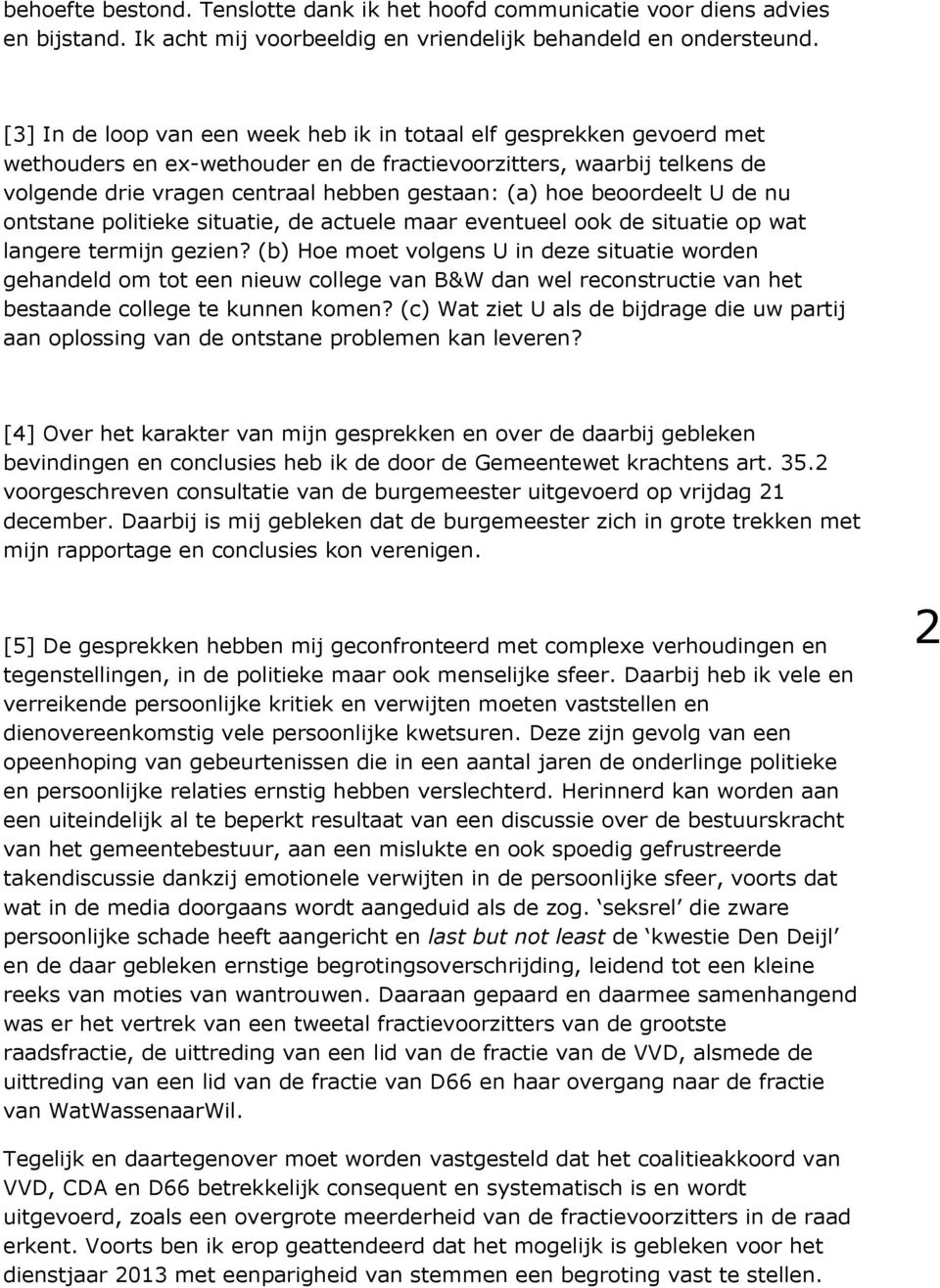 beoordeelt U de nu ontstane politieke situatie, de actuele maar eventueel ook de situatie op wat langere termijn gezien?