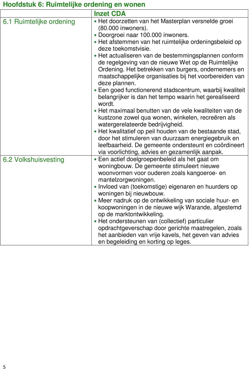 Het actualiseren van de bestemmingsplannen conform de regelgeving van de nieuwe Wet op de Ruimtelijke Ordening.