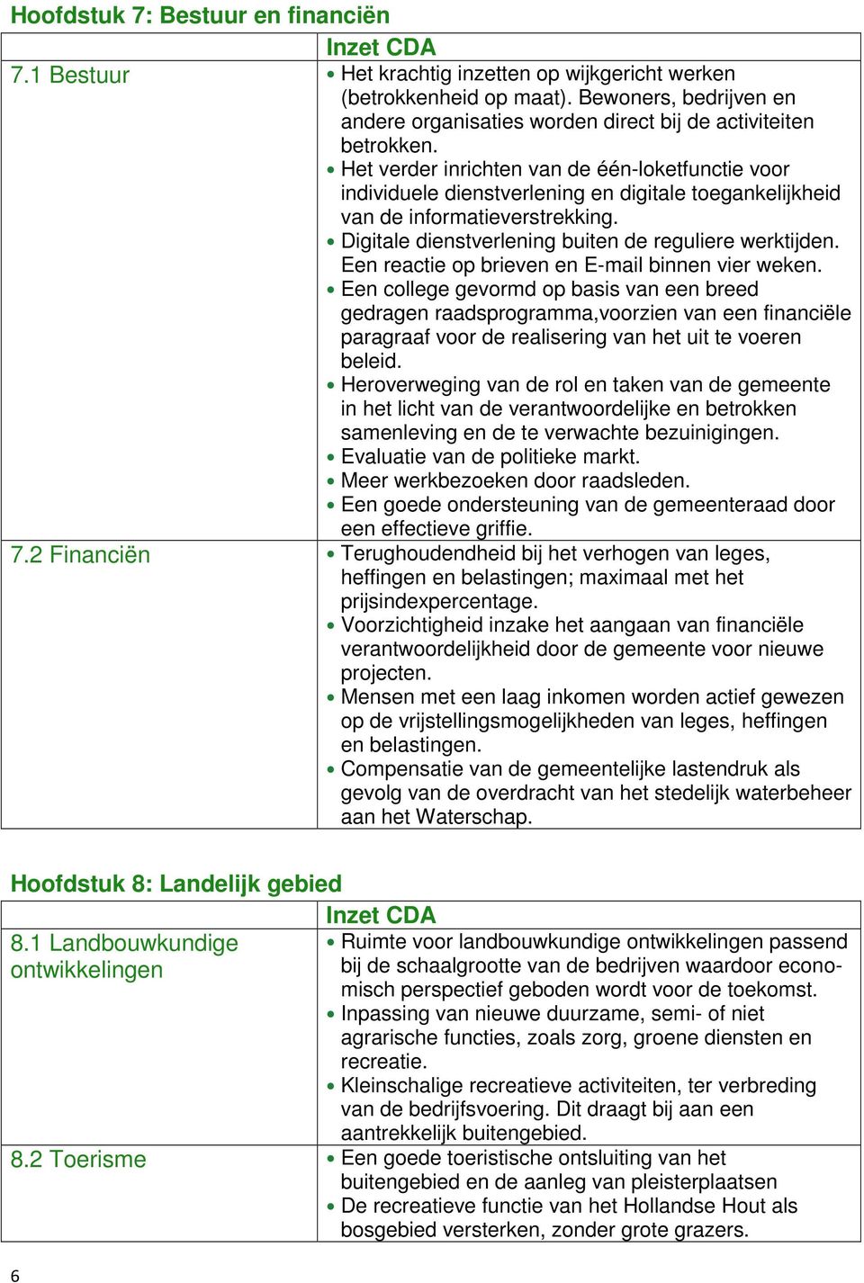 Het verder inrichten van de één-loketfunctie voor individuele dienstverlening en digitale toegankelijkheid van de informatieverstrekking. Digitale dienstverlening buiten de reguliere werktijden.