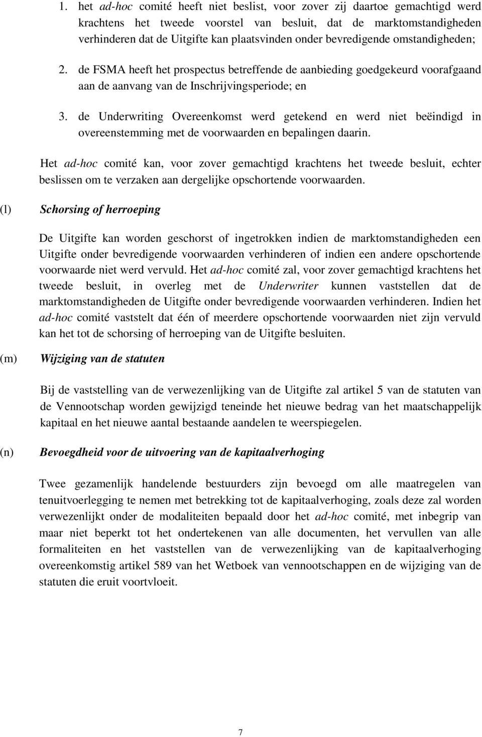 de Underwriting Overeenkomst werd getekend en werd niet beëindigd in overeenstemming met de voorwaarden en bepalingen daarin.