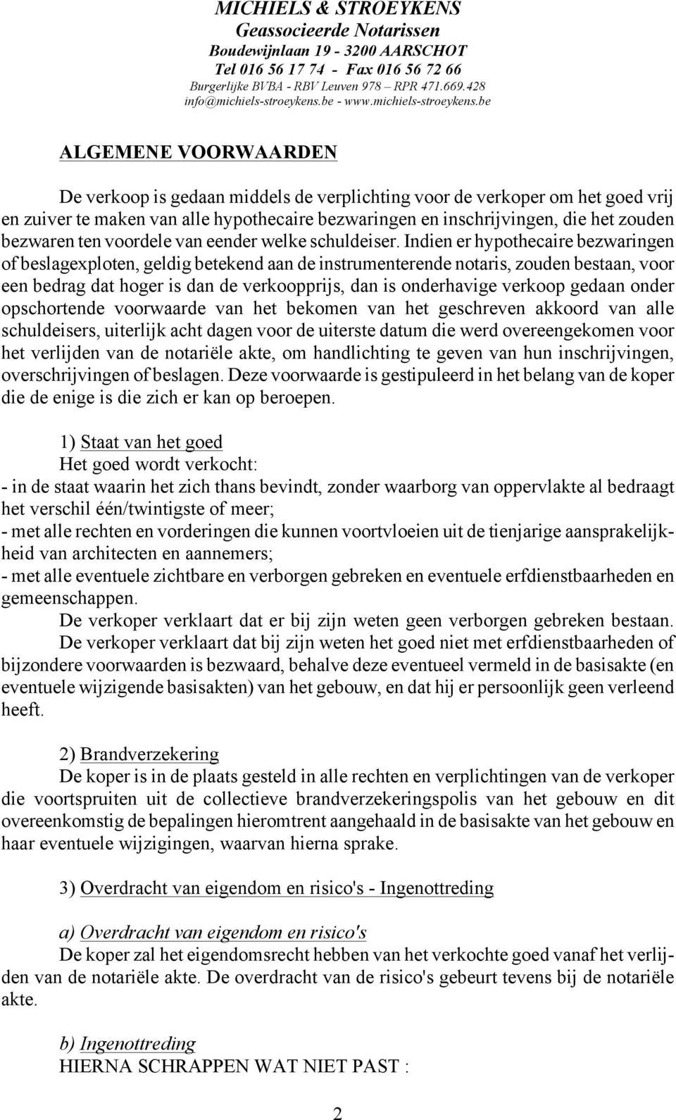 Indien er hypothecaire bezwaringen of beslagexploten, geldig betekend aan de instrumenterende notaris, zouden bestaan, voor een bedrag dat hoger is dan de verkoopprijs, dan is onderhavige verkoop