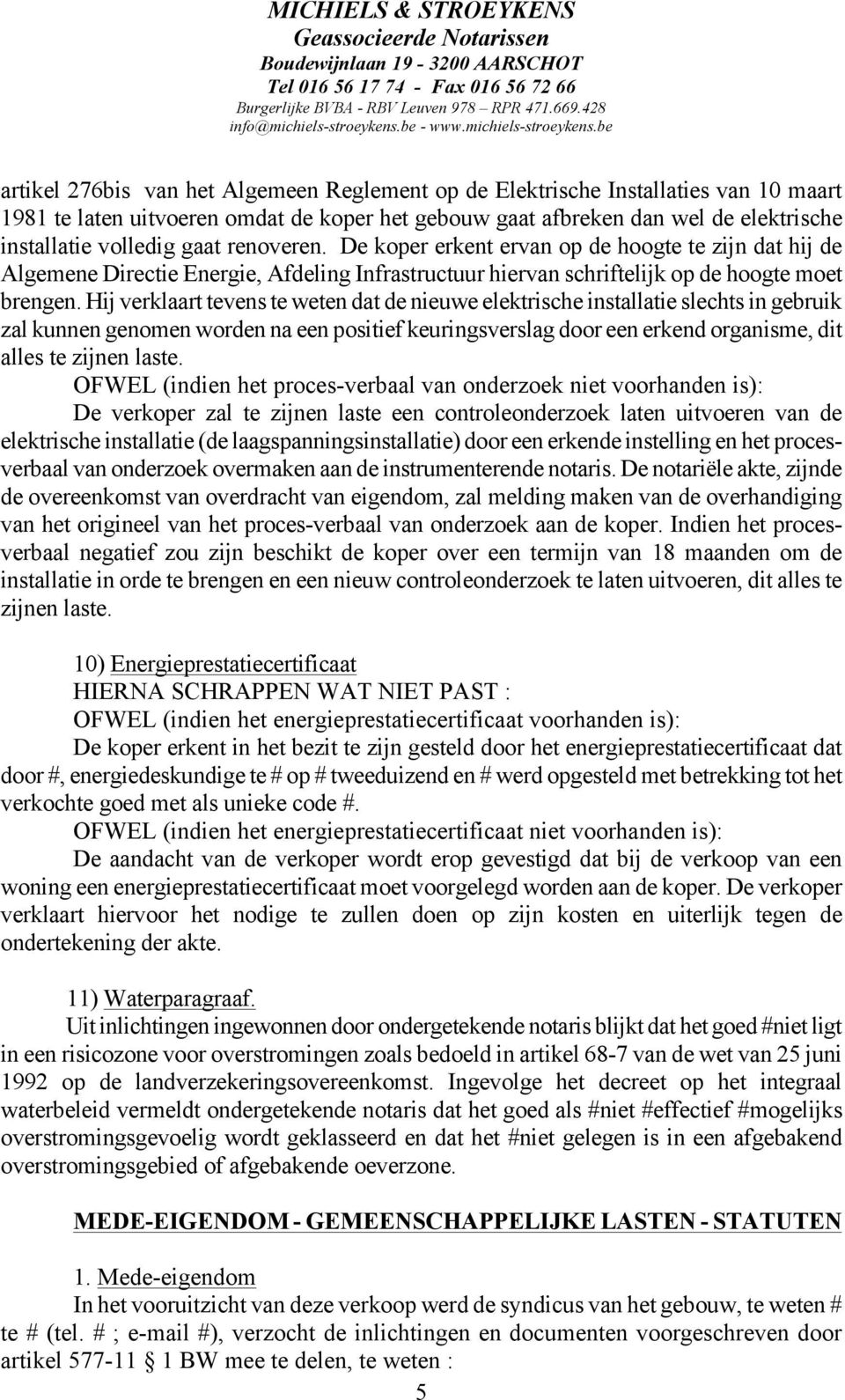 Hij verklaart tevens te weten dat de nieuwe elektrische installatie slechts in gebruik zal kunnen genomen worden na een positief keuringsverslag door een erkend organisme, dit alles te zijnen laste.