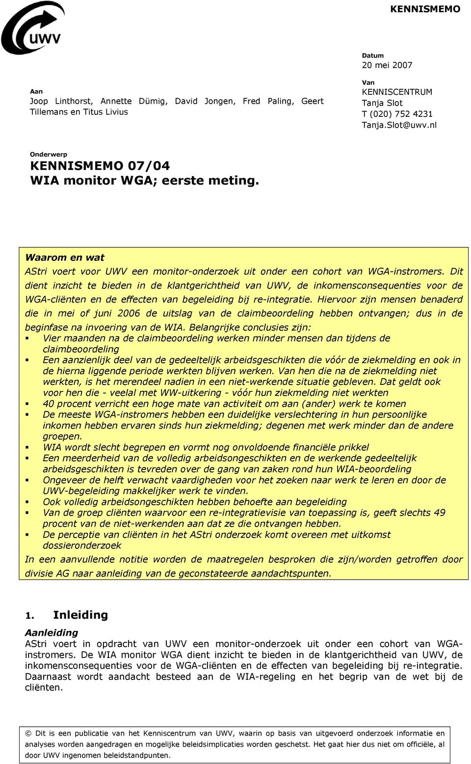 Dit dient inzicht te bieden in de klantgerichtheid van UWV, de inkomensconsequenties voor de WGA-cliënten en de effecten van begeleiding bij re-integratie.