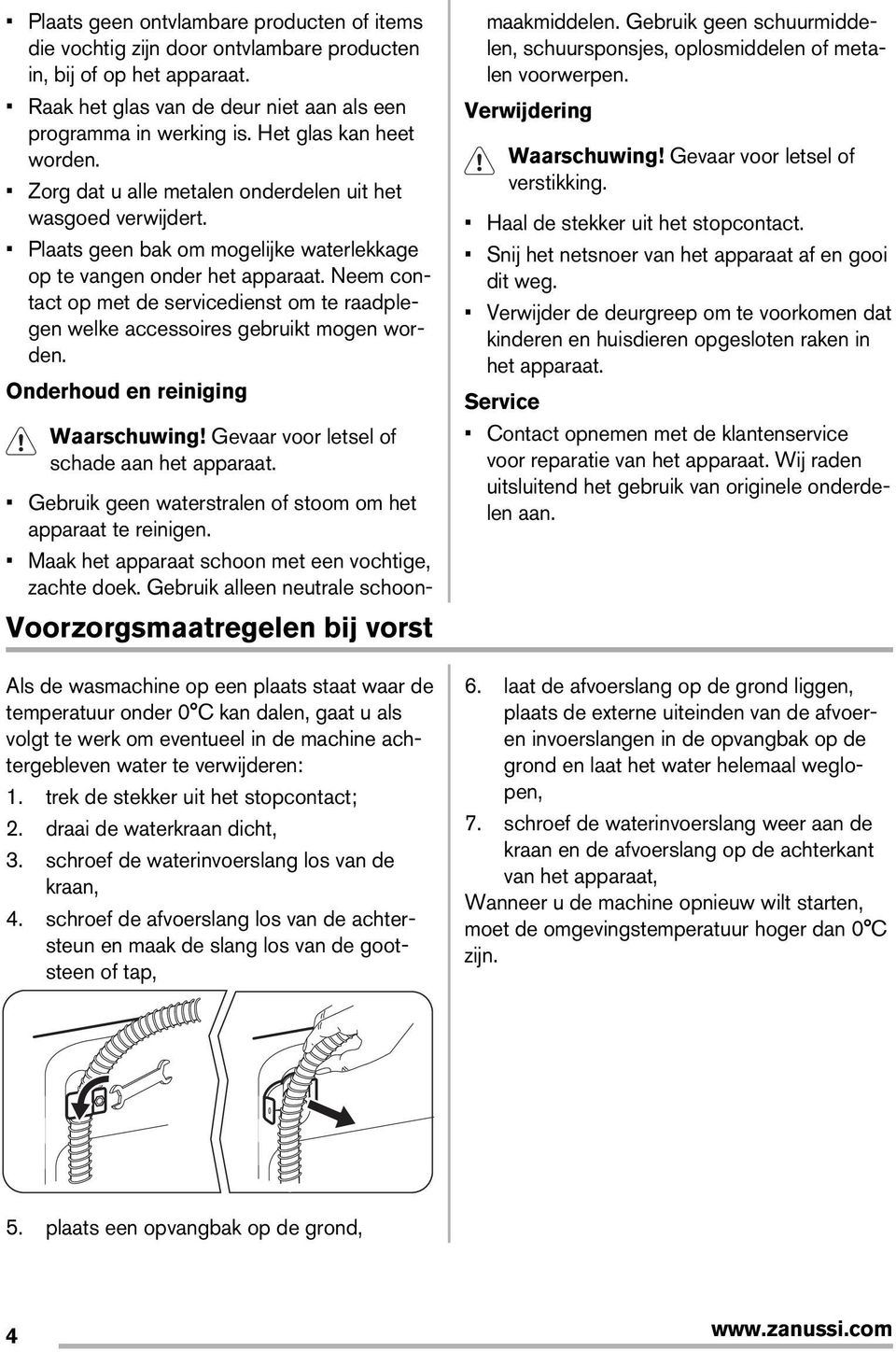 Neem contact op met de servicedienst om te raadplegen welke accessoires gebruikt mogen worden. Onderhoud en reiniging Waarschuwing! Gevaar voor letsel of schade aan het apparaat.