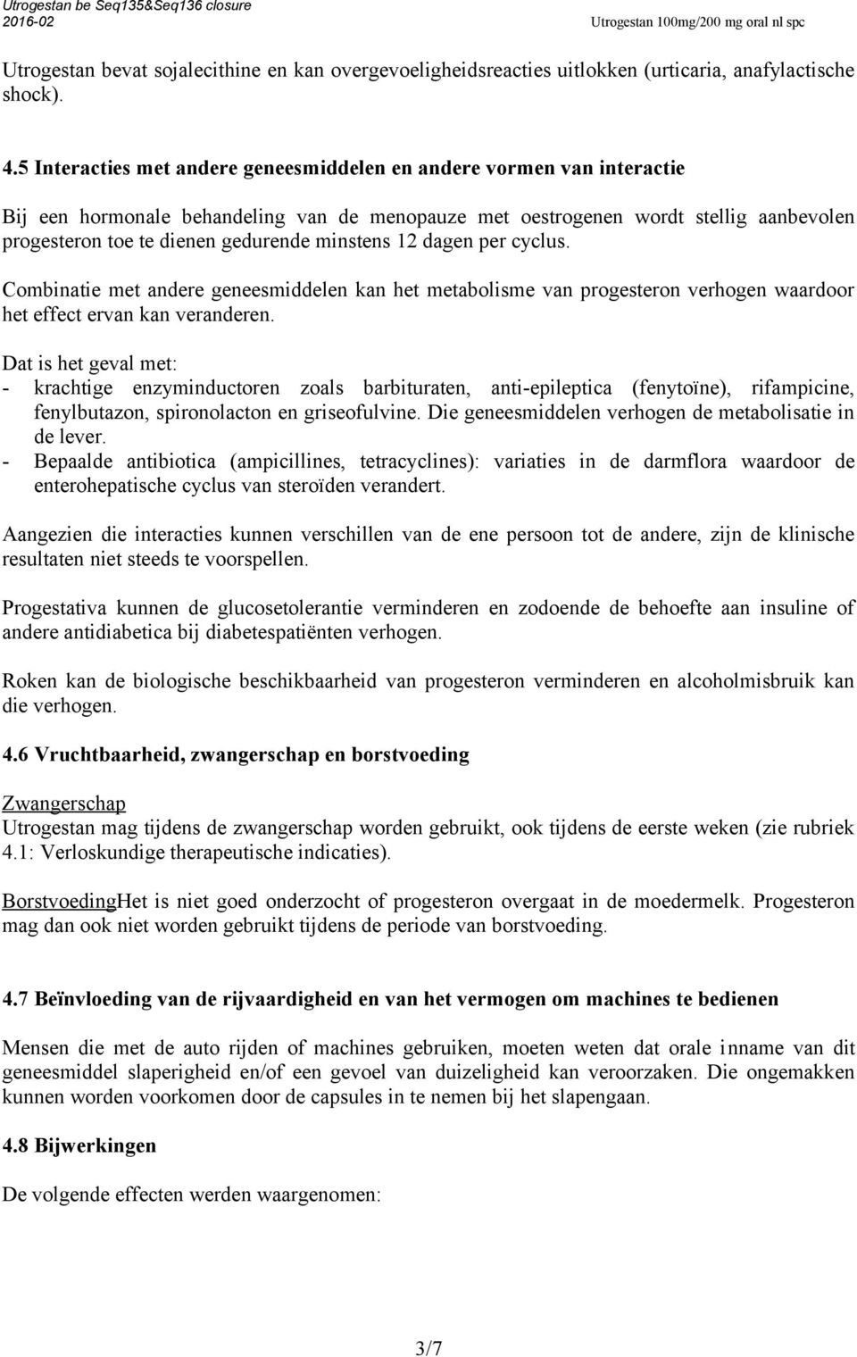 minstens 12 dagen per cyclus. Combinatie met andere geneesmiddelen kan het metabolisme van progesteron verhogen waardoor het effect ervan kan veranderen.