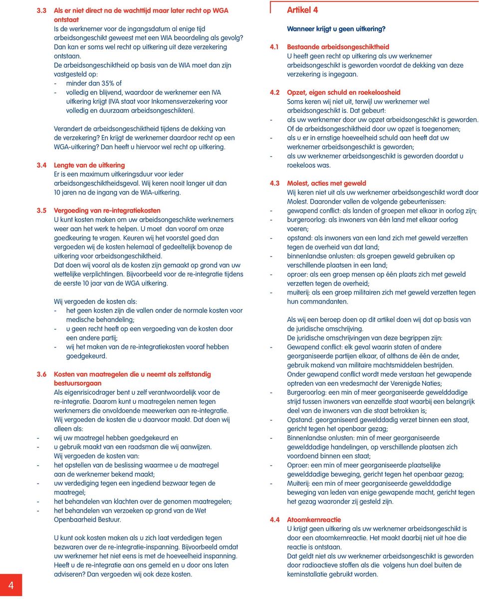 De arbeidsongeschiktheid op basis van de WIA moet dan zijn vastgesteld op: - minder dan 35% of - volledig en blijvend, waardoor de werknemer een IVA uitkering krijgt (IVA staat voor