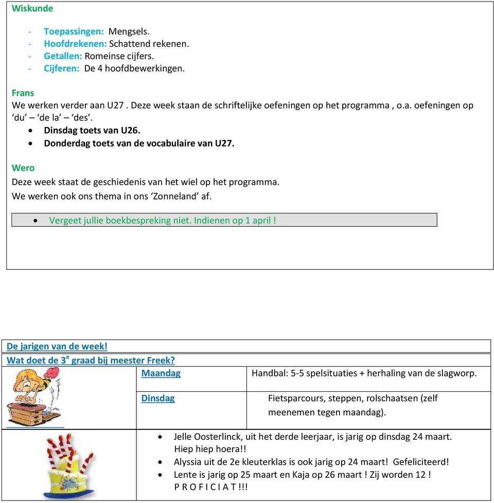 Wero Deze week staat de geschiedenis van het wiel op het programma. We werken ook ons thema in ons Zonneland af. Vergeet jullie boekbespreking niet. Indienen op 1 april! De jarigen van de week!