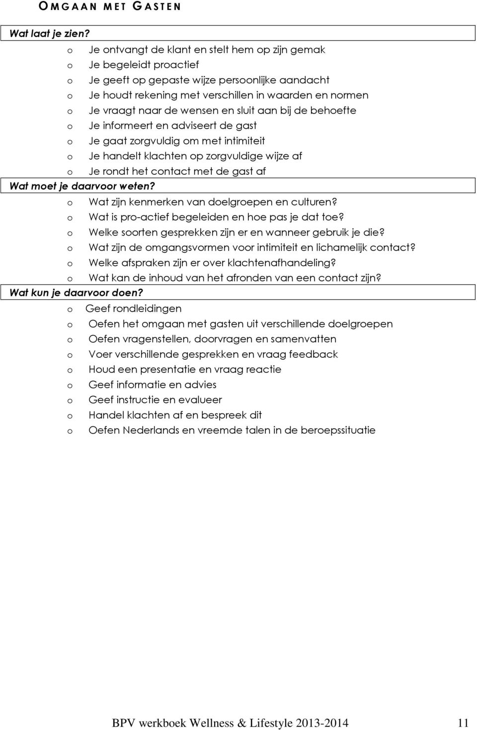 de wensen en sluit aan bij de behoefte o Je informeert en adviseert de gast o Je gaat zorgvuldig om met intimiteit o Je handelt klachten op zorgvuldige wijze af o Je rondt het contact met de gast af