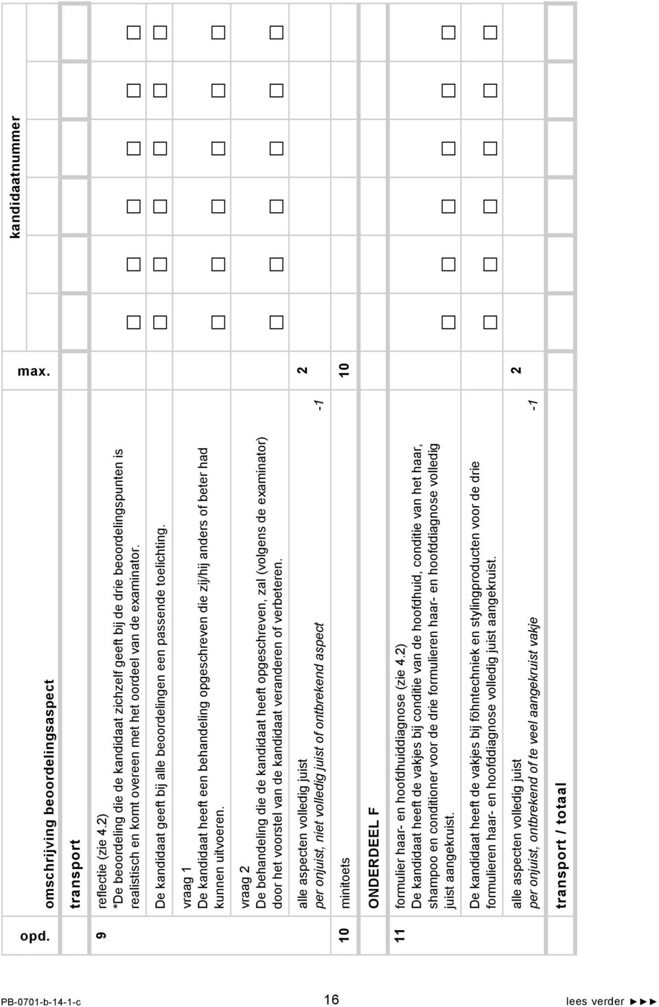 vraag 2 De behandeling die de kandidaat heeft opgeschreven, zal (volgens de examinator) door het voorstel van de kandidaat veranderen of verbeteren.