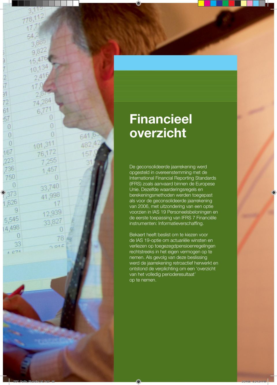 eerste toepassing van IFRS 7 Financiële instrumenten: Informatieverschaffing.