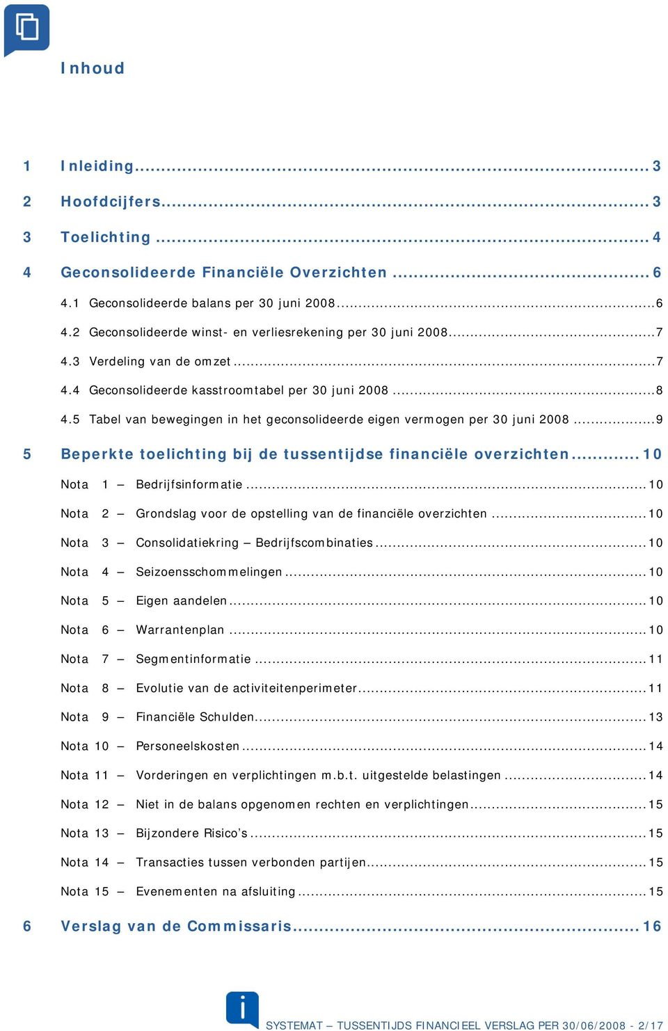 ..9 5 Beperkte toelichting bij de tussentijdse financiële overzichten... 10 Nota 1 Bedrijfsinformatie...10 Nota 2 Grondslag voor de opstelling van de financiële overzichten.