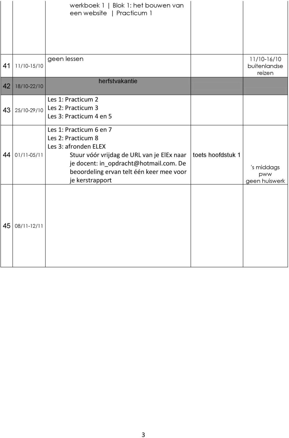 en 7 Practicum 8 afronden ELEX Stuur vóór vrijdag de URL van je ElEx naar je docent: in_opdracht@hotmail.com.