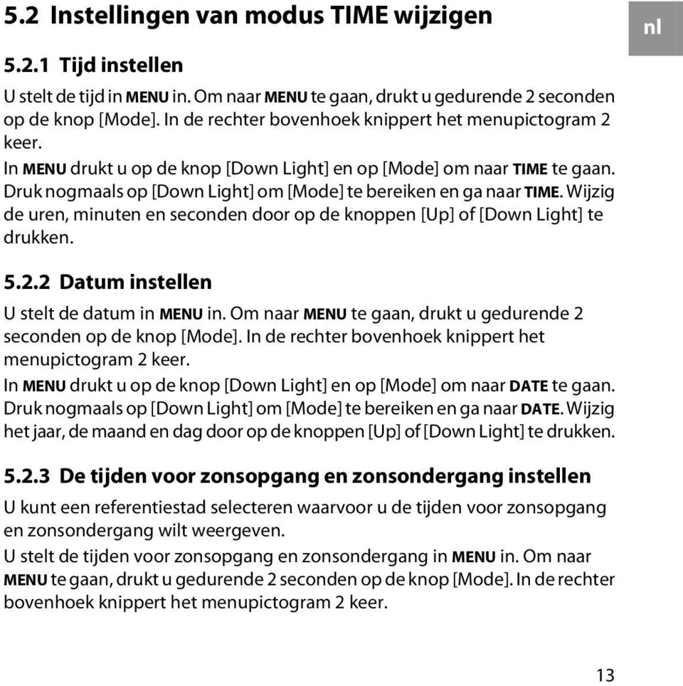 Druk nogmaals op [Down Light] om [Mode] te bereiken en ga naar TIME. Wijzig de uren, minuten en seconden door op de knoppen [Up] of [Down Light] te drukken. nl 5.2.