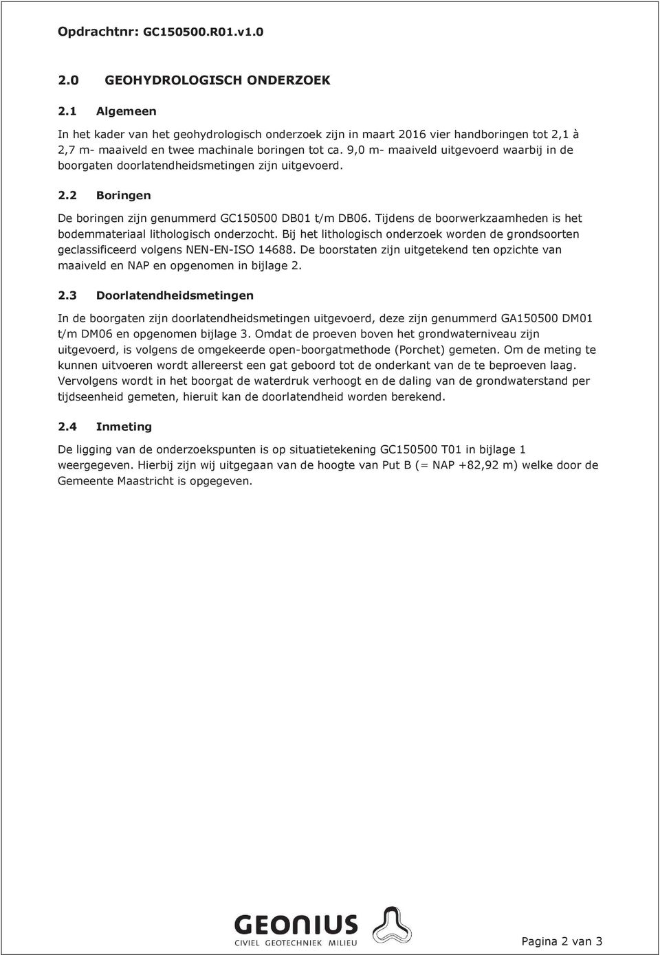 9,0 m- maaiveld uitgevoerd waarbij in de boorgaten doorlatendheidsmetingen zijn uitgevoerd. 2.2 Boringen De boringen zijn genummerd GC150500 DB01 t/m DB06.