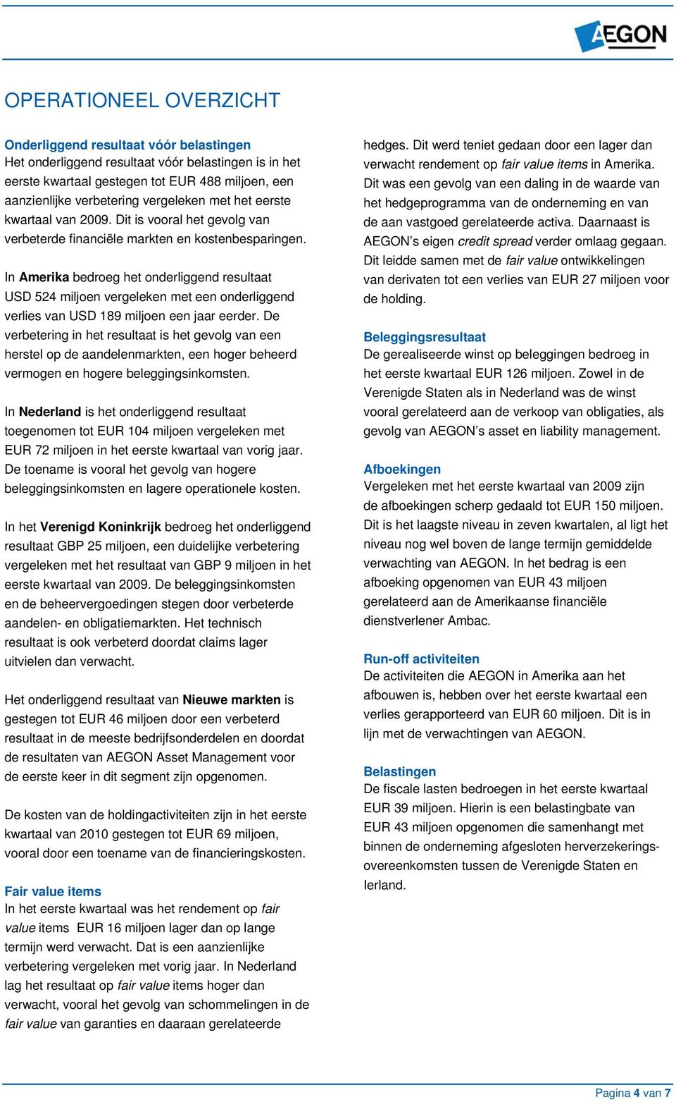 In Amerika bedreg het nderliggend resultaat USD 524 miljen vergeleken met een nderliggend verlies van USD 189 miljen een jaar eerder.