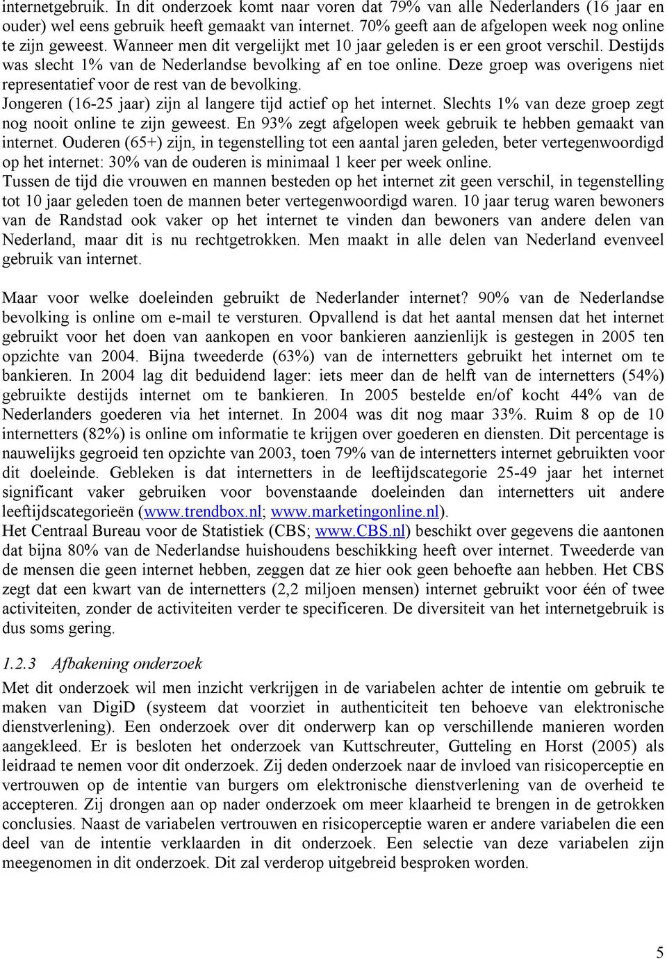 Destijds was slecht 1% van de Nederlandse bevolking af en toe online. Deze groep was overigens niet representatief voor de rest van de bevolking.