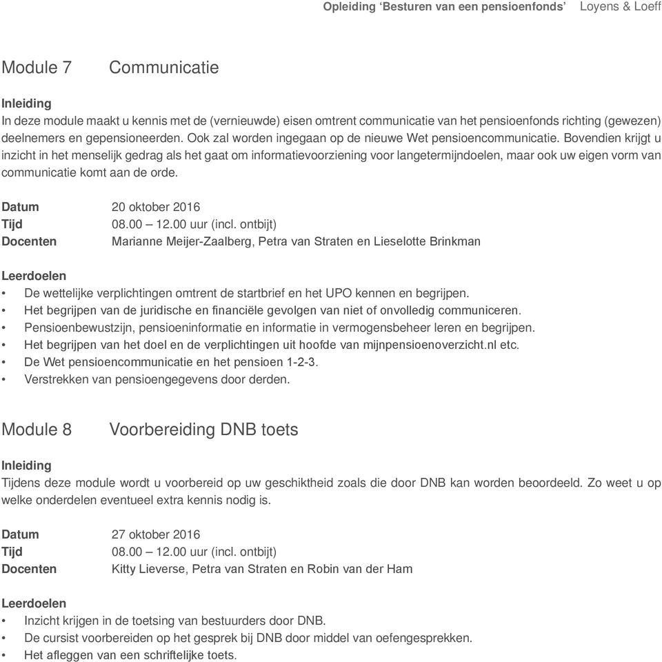 Bovendien krijgt u inzicht in het menselijk gedrag als het gaat om informatievoorziening voor langetermijndoelen, maar ook uw eigen vorm van communicatie komt aan de orde.