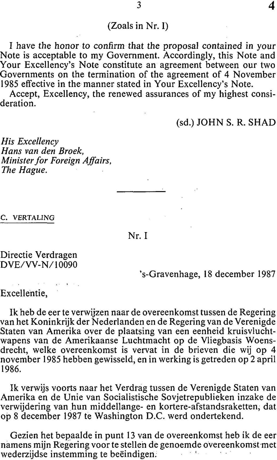 Excellency's Note. Accept, Excellency, the renewed assurances of my highest consideration. His Excellency Hans van den Broek, Minister for Foreign Affairs, The Hague. (sd.) JOHN S. R. SHAD C.
