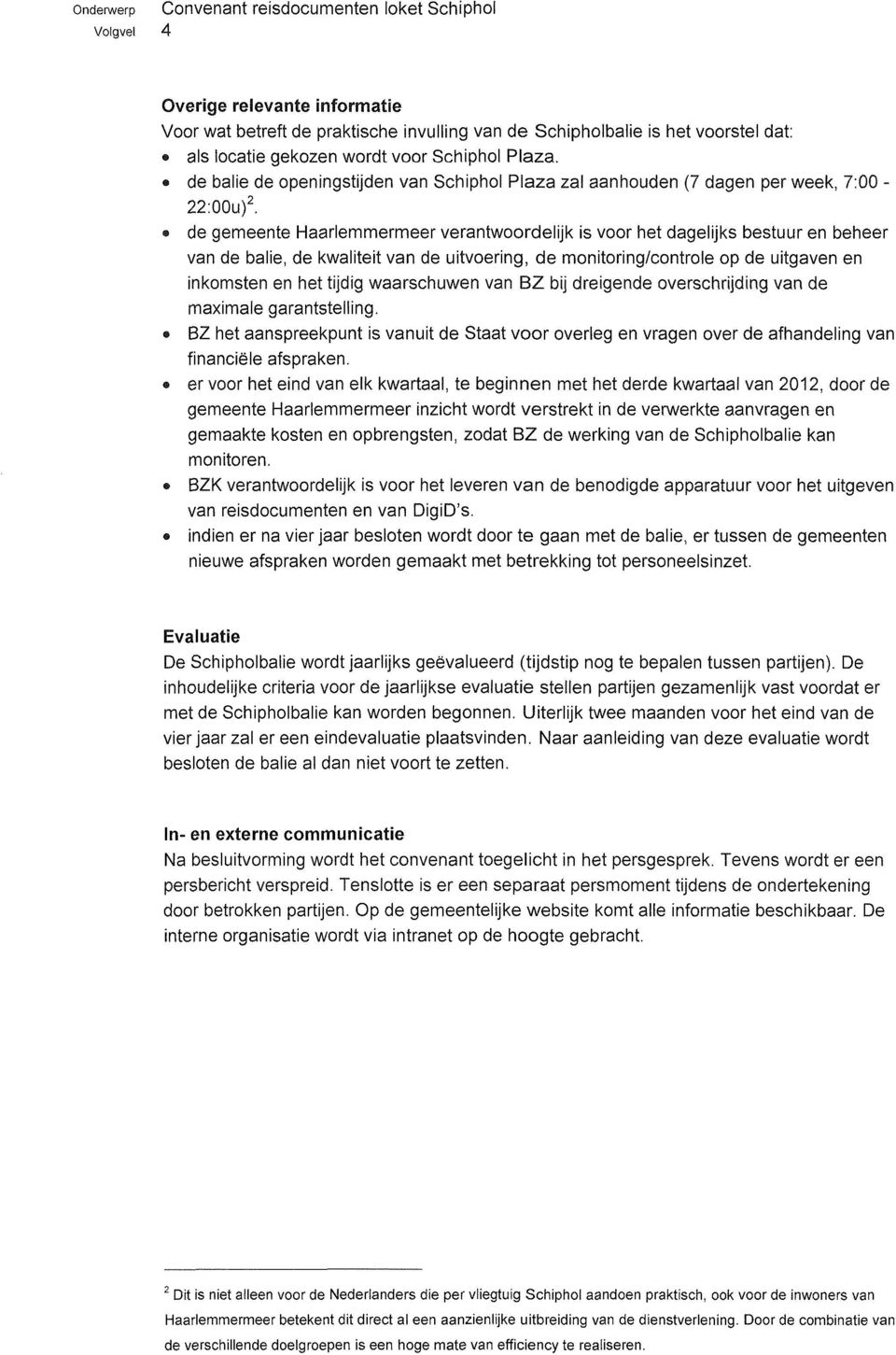 e de gemeente Haarlemmermeer verantwoordelijk is voor het dagelijks bestuur en beheer van de balie, de kwaliteit van de uitvoering, de monitoring/controle op de uitgaven en inkomsten en het tijdig