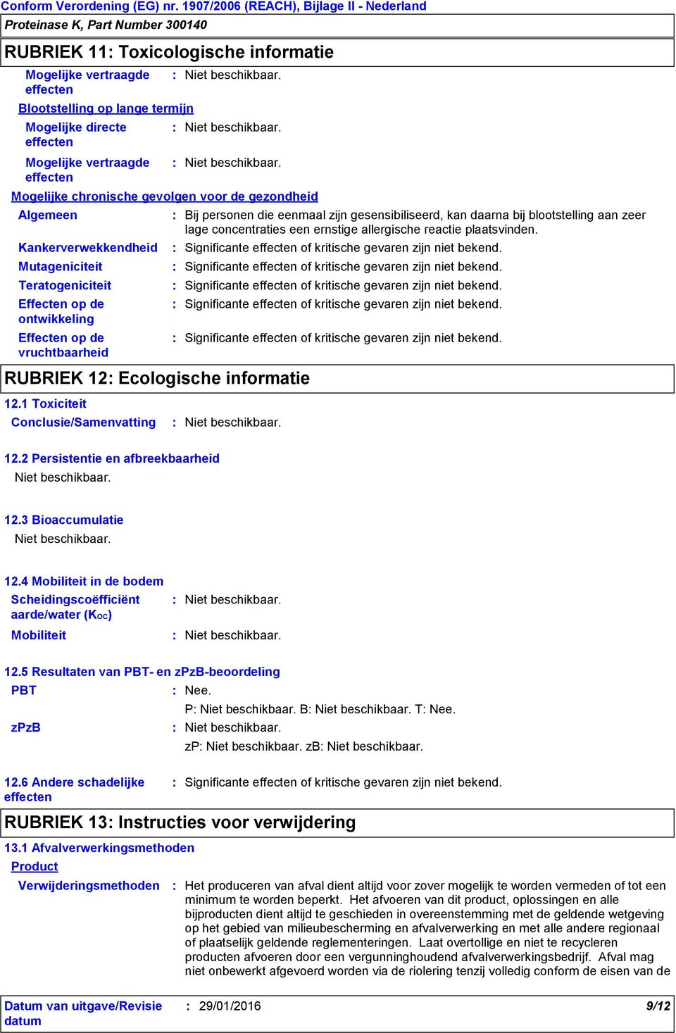 gesensibiliseerd, kan daarna bij blootstelling aan zeer lage concentraties een ernstige allergische reactie plaatsvinden. Significante effecten of kritische gevaren zijn niet bekend.