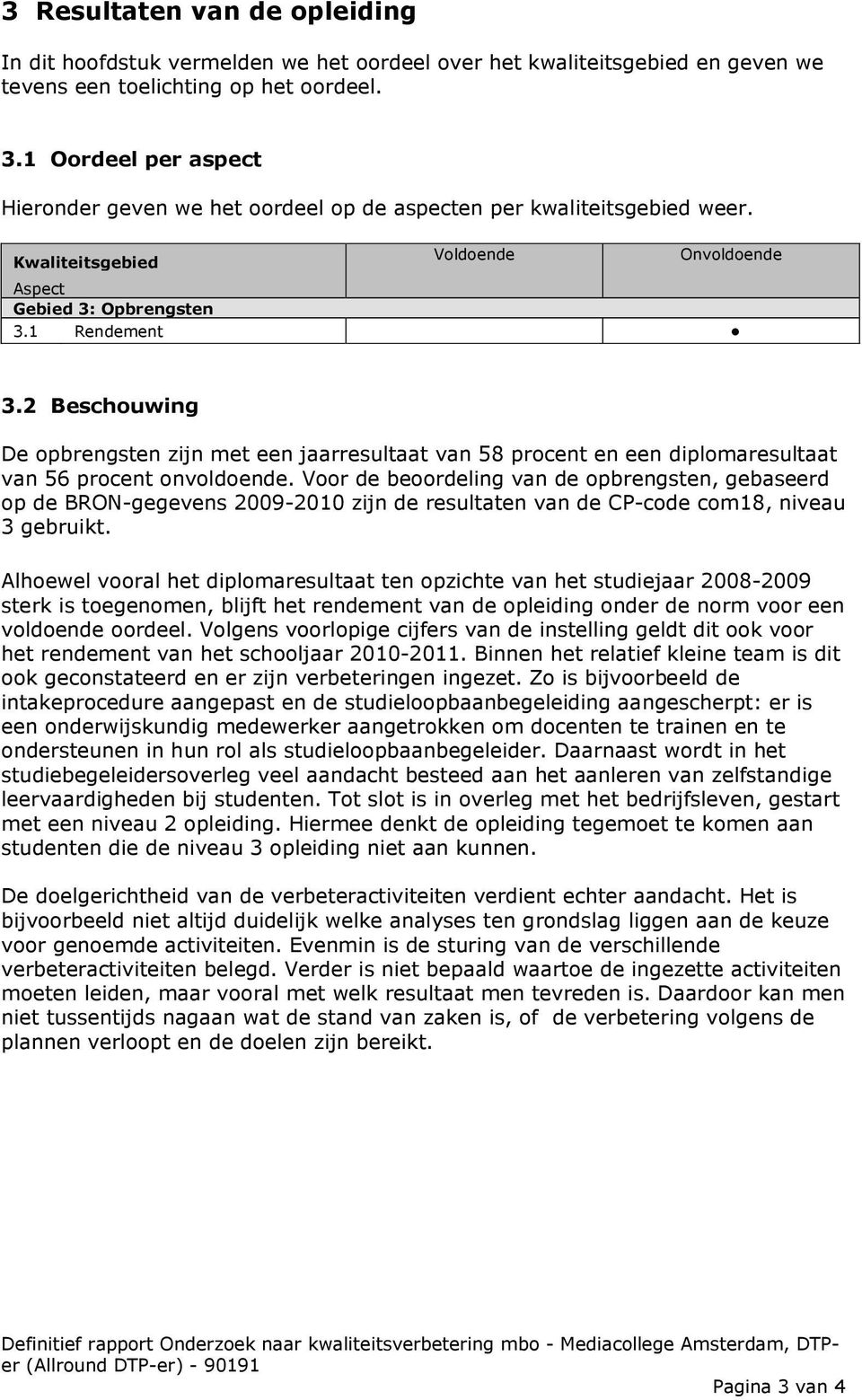 2 Beschouwing De opbrengsten zijn met een jaarresultaat van 58 procent en een diplomaresultaat van 56 procent onvoldoende.