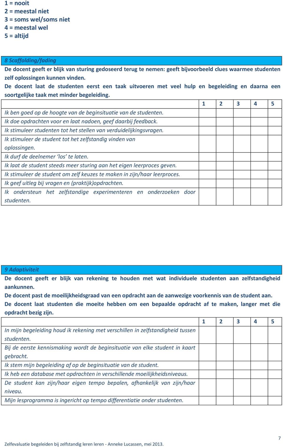 Ik ben goed op de hoogte van de beginsituatie van de studenten. Ik doe opdrachten voor en laat nadoen, geef daarbij feedback. Ik stimuleer studenten tot het stellen van verduidelijkingsvragen.