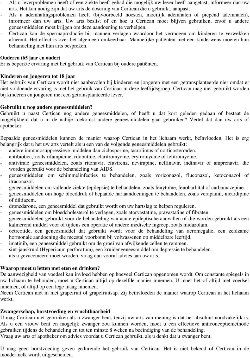 Uw arts beslist of en hoe u Certican moet blijven gebruiken, en/of u andere geneesmiddelen moet krijgen om deze aandoening te verhelpen.