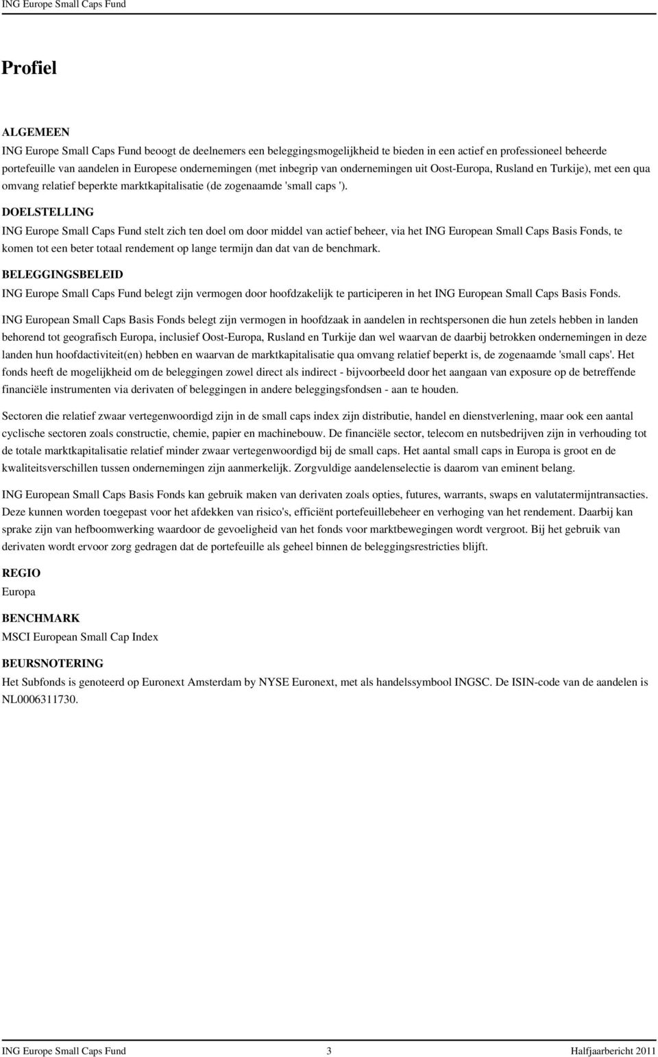 DOELSTELLING ING Europe Small Caps Fund stelt zich ten doel om door middel van actief beheer, via het ING European Small Caps Basis Fonds, te komen tot een beter totaal rendement op lange termijn dan