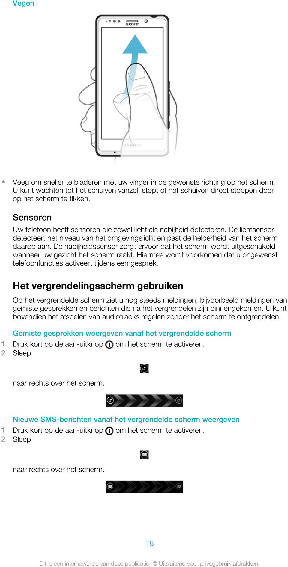 De nabijheidssensor zorgt ervoor dat het scherm wordt uitgeschakeld wanneer uw gezicht het scherm raakt. Hiermee wordt voorkomen dat u ongewenst telefoonfuncties activeert tijdens een gesprek.