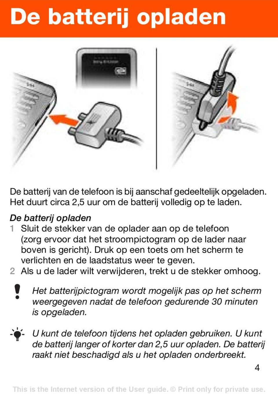 Druk op een toets om het scherm te verlichten en de laadstatus weer te geven. 2 Als u de lader wilt verwijderen, trekt u de stekker omhoog.