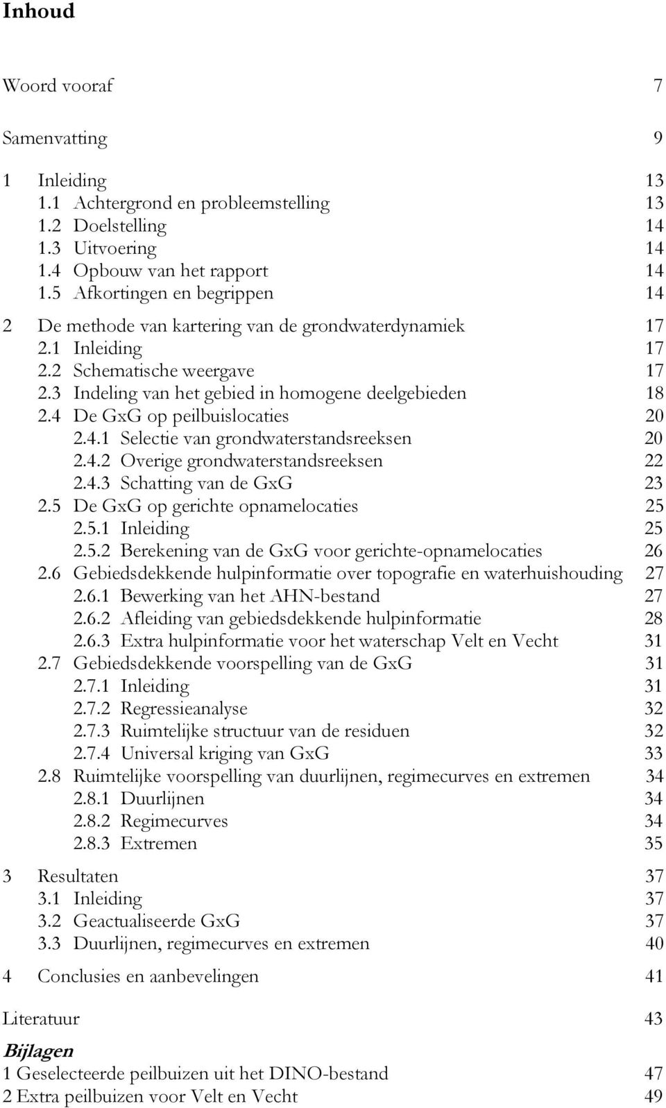 4 De GxG op peilbuislocaties 20 2.4.1 Selectie van grondwaterstandsreeksen 20 2.4.2 Overige grondwaterstandsreeksen 22 2.4.3 Schatting van de GxG 23 2.5 De GxG op gerichte opnamelocaties 25 2.5.1 Inleiding 25 2.