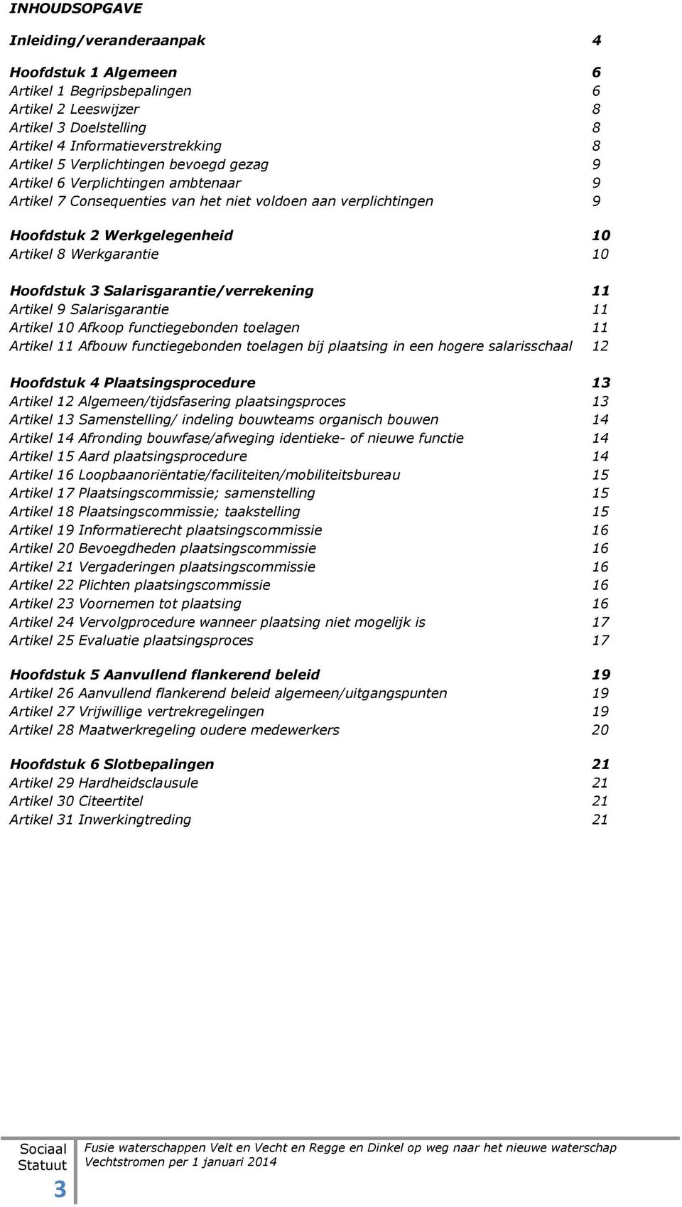 Hoofdstuk 3 Salarisgarantie/verrekening 11 Artikel 9 Salarisgarantie 11 Artikel 10 Afkoop functiegebonden toelagen 11 Artikel 11 Afbouw functiegebonden toelagen bij plaatsing in een hogere