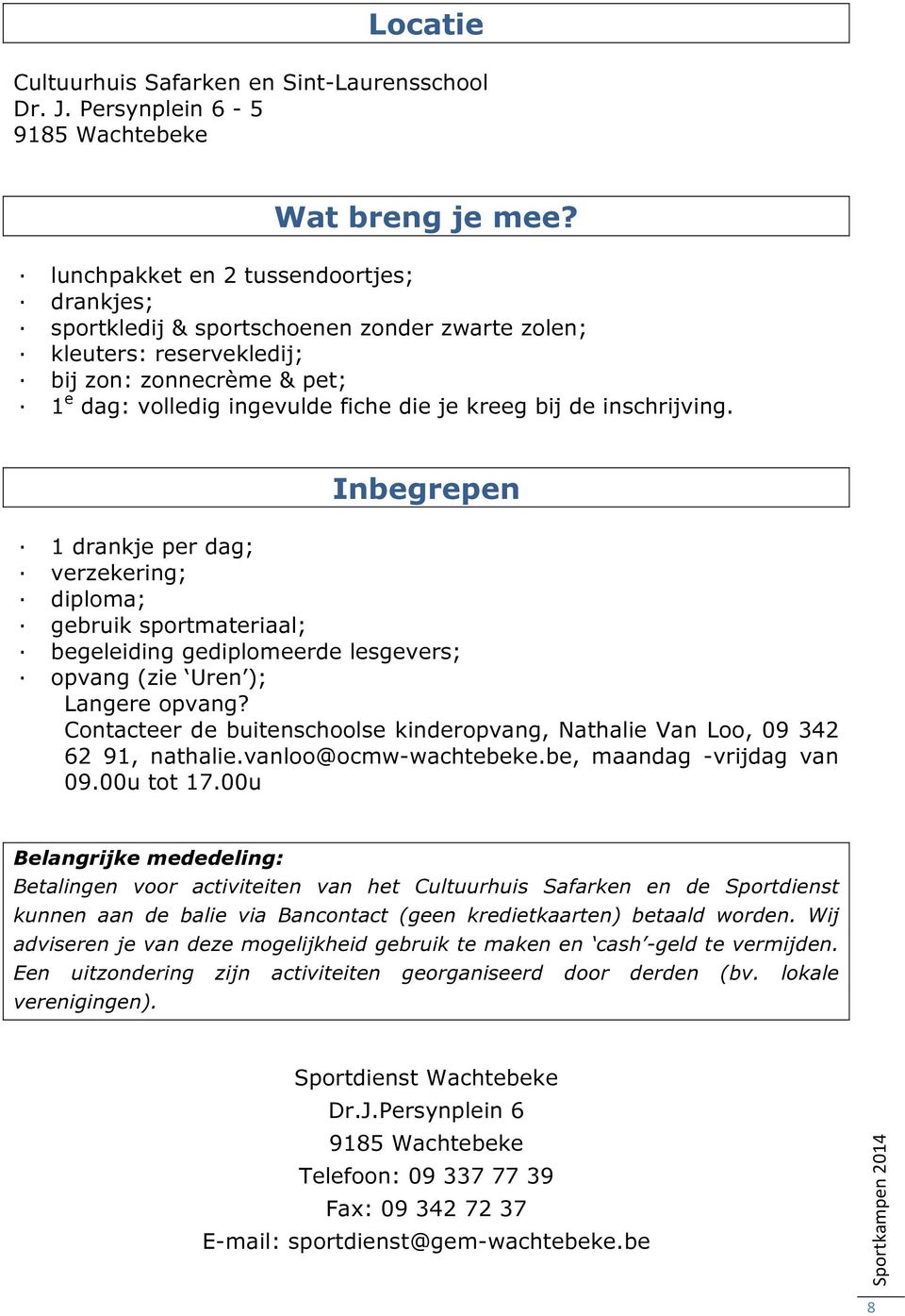 inschrijving. Inbegrepen 1 drankje per dag; verzekering; diploma; gebruik sportmateriaal; begeleiding gediplomeerde lesgevers; opvang (zie Uren ); Langere opvang?