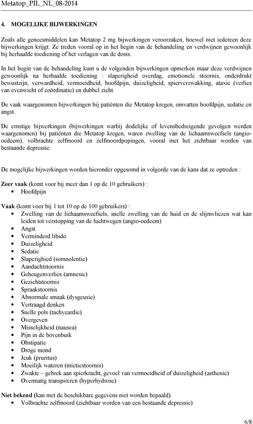 In het begin van de behandeling kunt u de volgenden bijwerkingen opmerken maar deze verdwijnen gewoonlijk na herhaalde toediening : slaperigheid overdag, emotionele stoornis, onderdrukt bewustzijn,