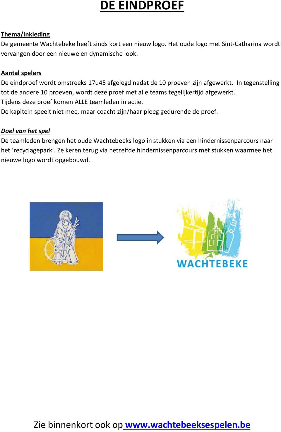 Tijdens deze proef komen ALLE teamleden in actie. De kapitein speelt niet mee, maar coacht zijn/haar ploeg gedurende de proef.