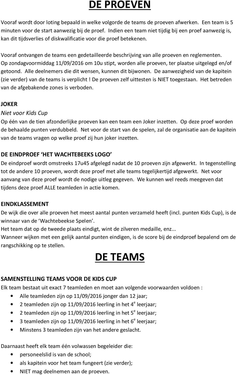 Vooraf ontvangen de teams een gedetailleerde beschrijving van alle proeven en reglementen. Op zondagvoormiddag 11/09/2016 om 10u stipt, worden alle proeven, ter plaatse uitgelegd en/of getoond.