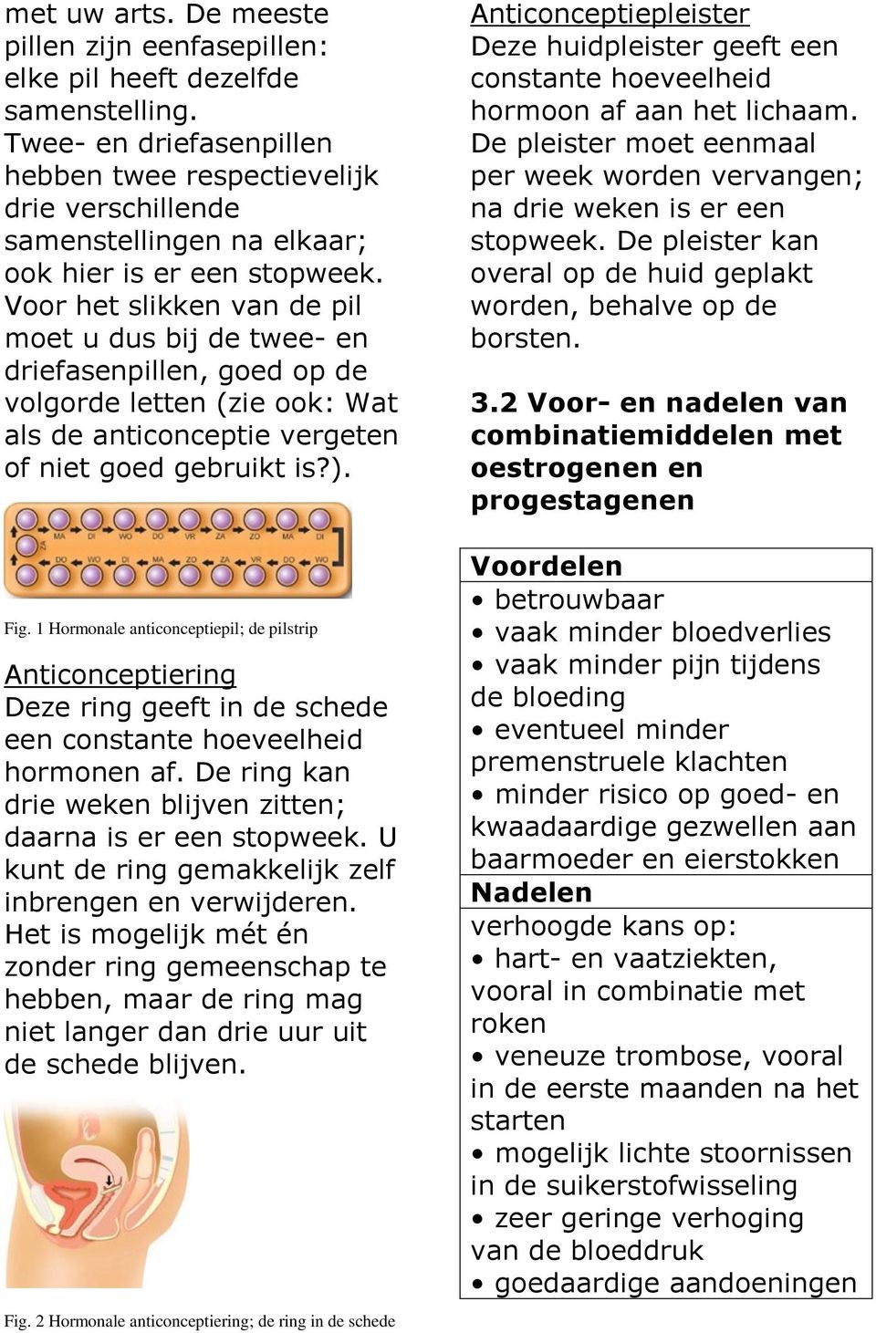 Voor het slikken van de pil moet u dus bij de twee- en driefasenpillen, goed op de volgorde letten (zie ook: Wat als de anticonceptie vergeten of niet goed gebruikt is?). Fig.