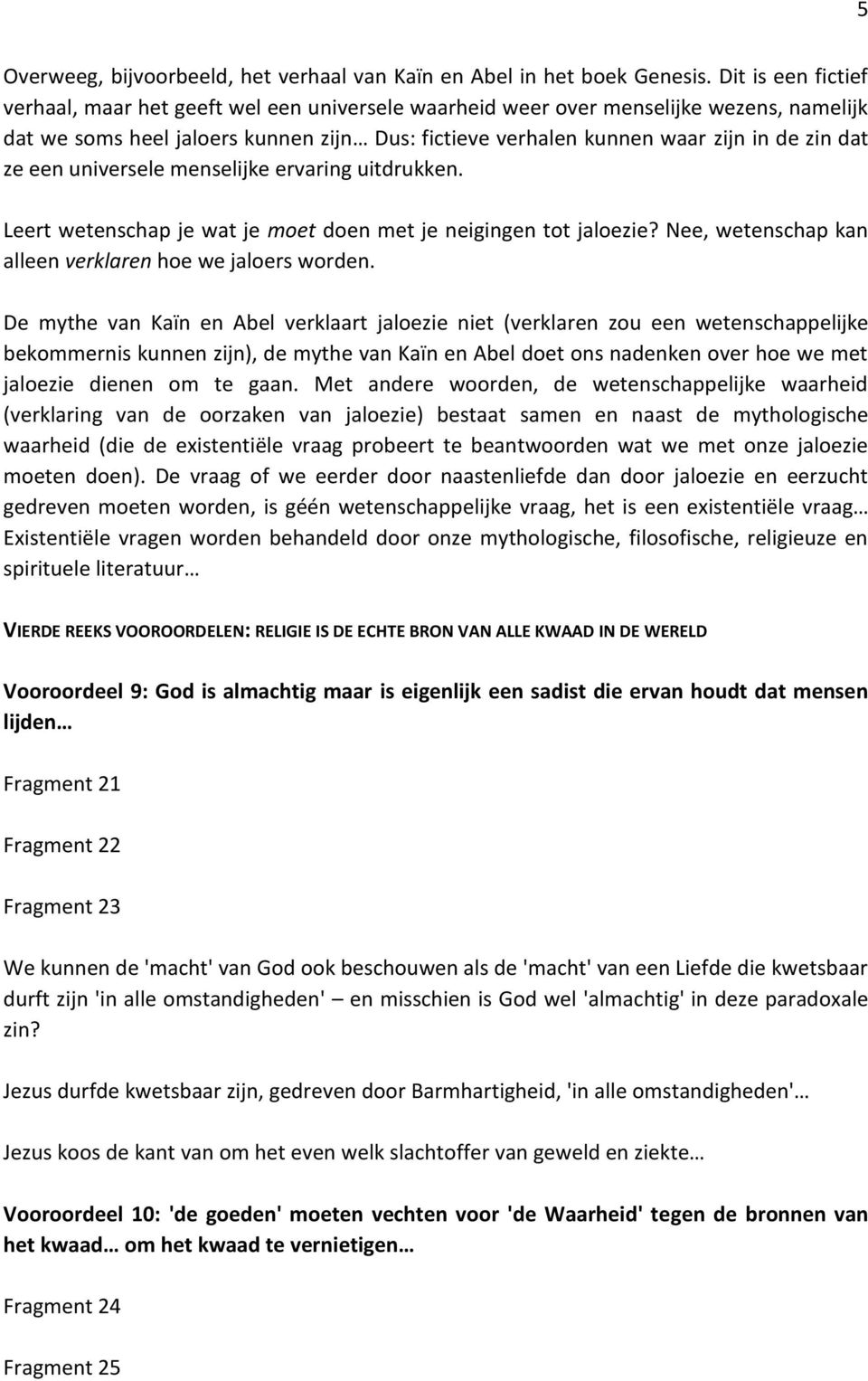 ze een universele menselijke ervaring uitdrukken. Leert wetenschap je wat je moet doen met je neigingen tot jaloezie? Nee, wetenschap kan alleen verklaren hoe we jaloers worden.