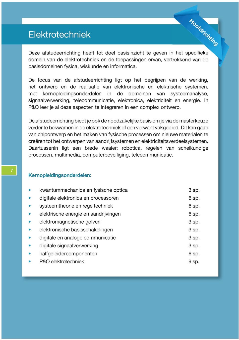 De focus van de afstudeerrichting ligt op het begrijpen van de werking, het ontwerp en de realisatie van elektronische en elektrische systemen, met kernopleidingsonderdelen in de domeinen van