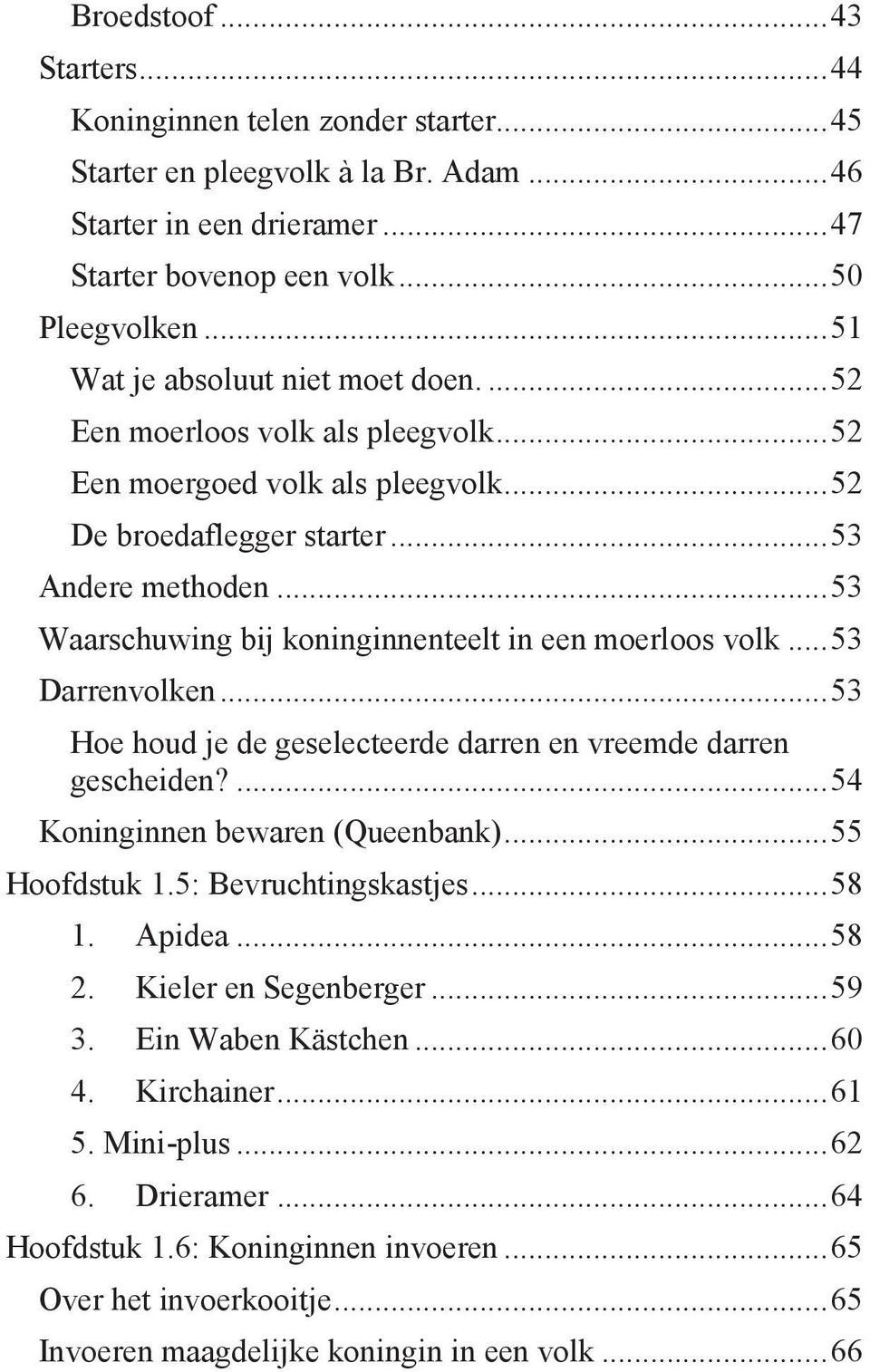 ..53 Waarschuwing bij koninginnenteelt in een moerloos volk...53 Darrenvolken...53 Hoe houd je de geselecteerde darren en vreemde darren gescheiden?...54 Koninginnen bewaren (Queenbank).