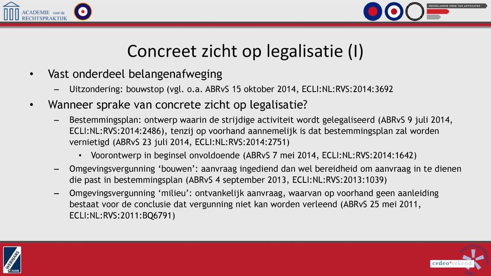 (ABRvS 23 juli 2014, ECLI:NL:RVS:2014:2751) Voorontwerp in beginsel onvoldoende (ABRvS 7 mei 2014, ECLI:NL:RVS:2014:1642) Omgevingsvergunning bouwen : aanvraag ingediend dan wel bereidheid om
