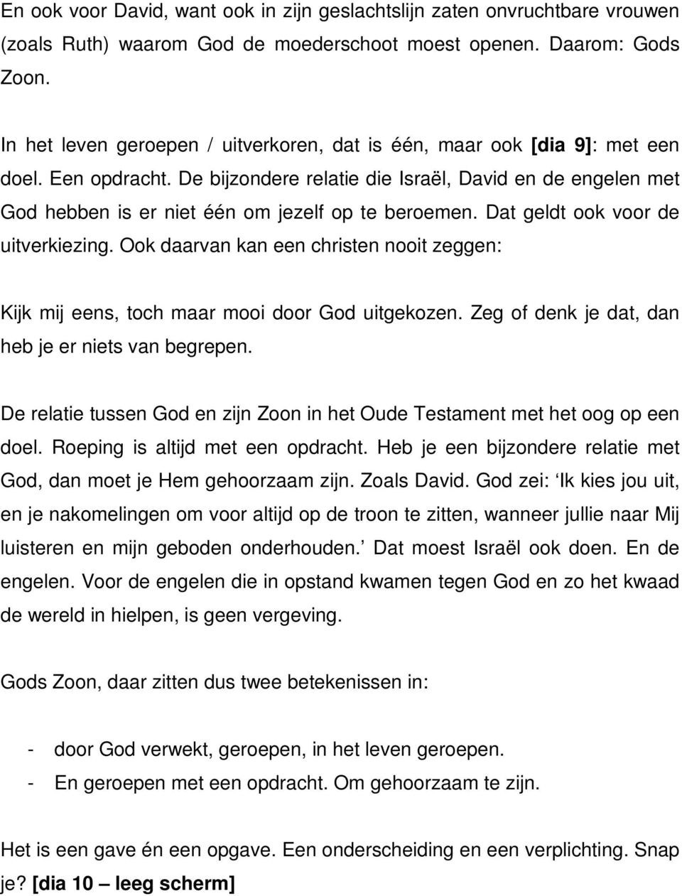 De bijzondere relatie die Israël, David en de engelen met God hebben is er niet één om jezelf op te beroemen. Dat geldt ook voor de uitverkiezing.