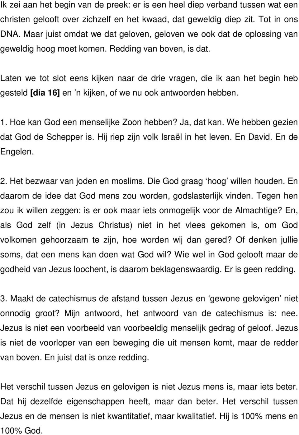 Laten we tot slot eens kijken naar de drie vragen, die ik aan het begin heb gesteld [dia 16] en n kijken, of we nu ook antwoorden hebben. 1. Hoe kan God een menselijke Zoon hebben? Ja, dat kan.