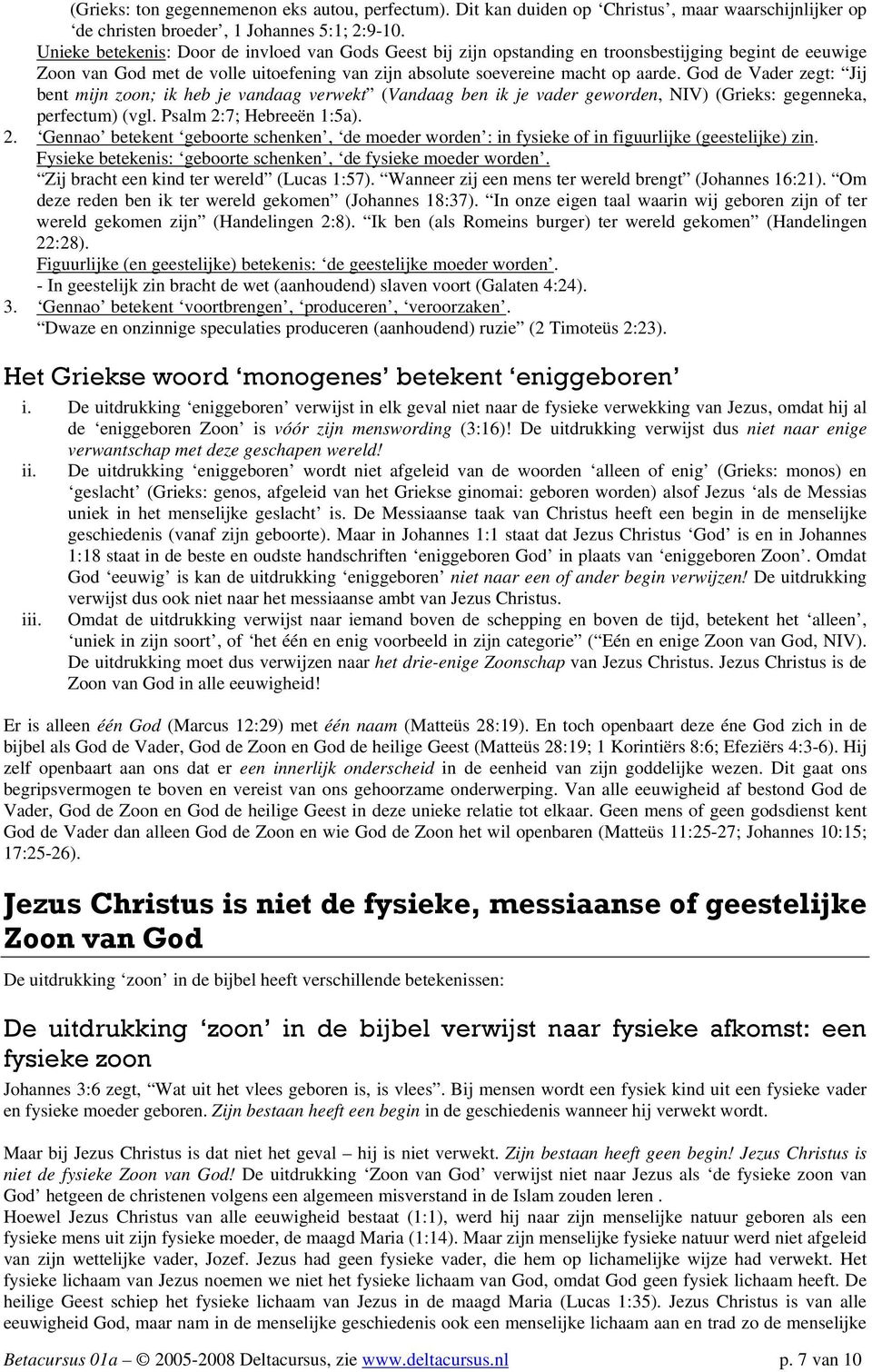 God de Vader zegt: Jij bent mijn zoon; ik heb je vandaag verwekt (Vandaag ben ik je vader geworden, NIV) (Grieks: gegenneka, perfectum) (vgl. Psalm 2: